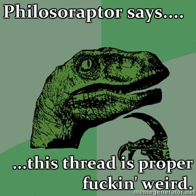 Philosoraptor-Philosoraptor-says-this-thread-is-proper-fuckin-weird.jpg